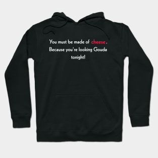 You must be made of cheese. Because you're looking Gouda tonight! Hoodie